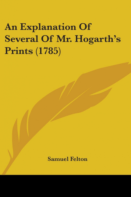 An Explanation Of Several Of Mr. Hogarth’s Prints (1785)