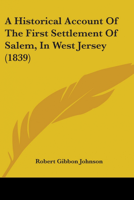A Historical Account Of The First Settlement Of Salem, In West Jersey (1839)