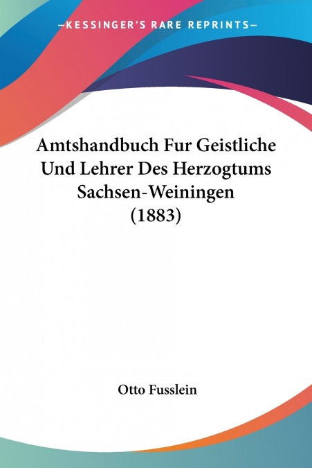 Amtshandbuch Fur Geistliche Und Lehrer Des Herzogtums Sachsen-Weiningen (1883)