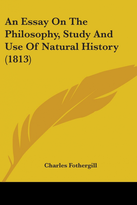 An Essay On The Philosophy, Study And Use Of Natural History (1813)