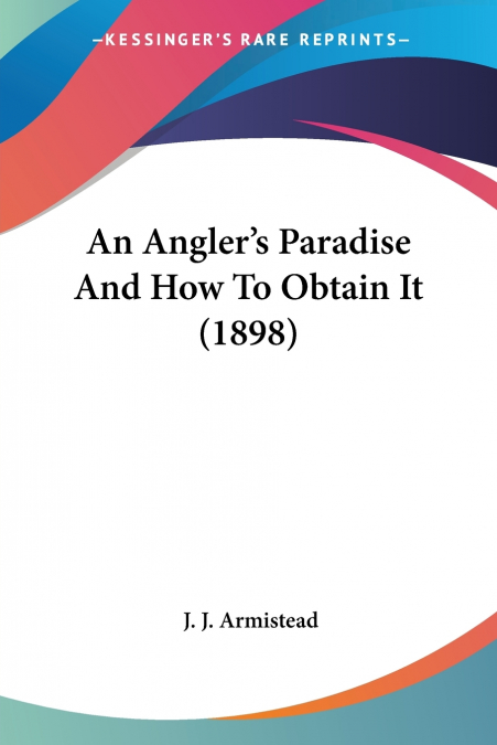 An Angler’s Paradise And How To Obtain It (1898)