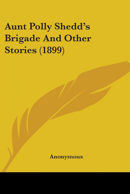 Aunt Polly Shedd’s Brigade And Other Stories (1899)