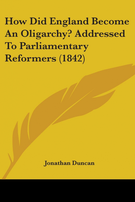 How Did England Become An Oligarchy? Addressed To Parliamentary Reformers (1842)
