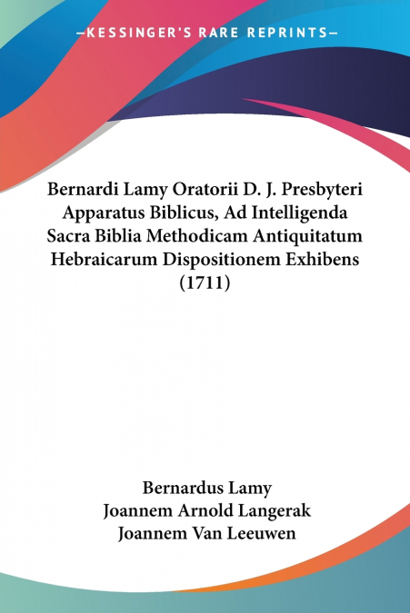 Bernardi Lamy Oratorii D. J. Presbyteri Apparatus Biblicus, Ad Intelligenda Sacra Biblia Methodicam Antiquitatum Hebraicarum Dispositionem Exhibens (1711)