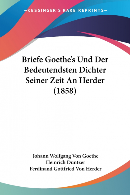 Briefe Goethe’s Und Der Bedeutendsten Dichter Seiner Zeit An Herder (1858)