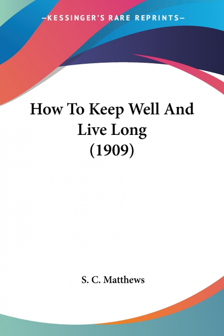 How To Keep Well And Live Long (1909)