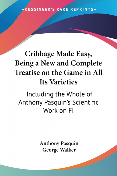Cribbage Made Easy, Being a New and Complete Treatise on the Game in All Its Varieties