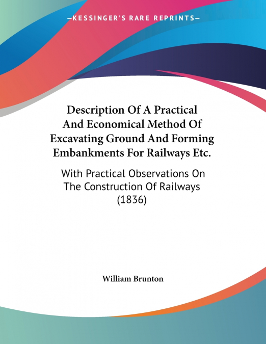 Description Of A Practical And Economical Method Of Excavating Ground And Forming Embankments For Railways Etc.