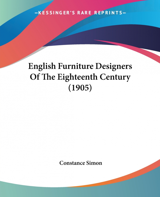 English Furniture Designers Of The Eighteenth Century (1905)