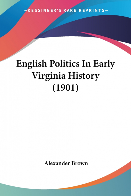 English Politics In Early Virginia History (1901)
