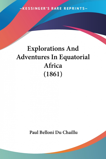 Explorations And Adventures In Equatorial Africa (1861)