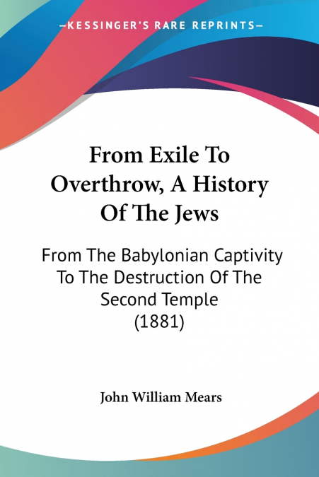 From Exile To Overthrow, A History Of The Jews