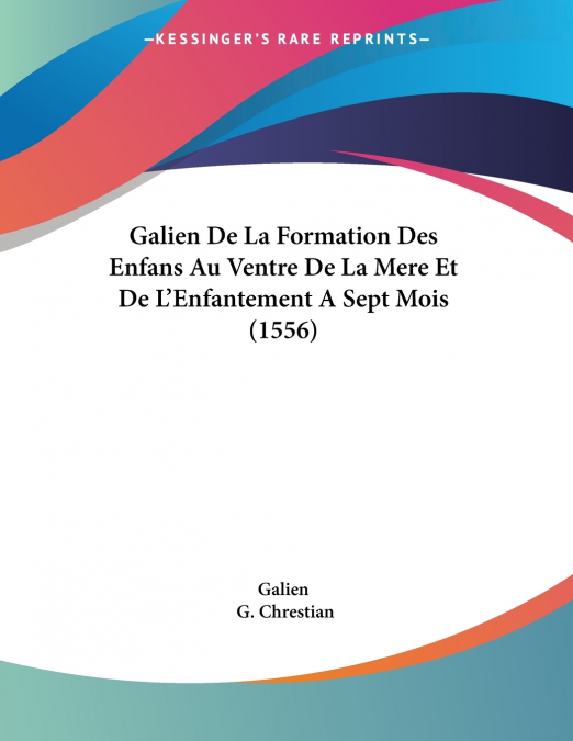 Galien De La Formation Des Enfans Au Ventre De La Mere Et De L’Enfantement A Sept Mois (1556)