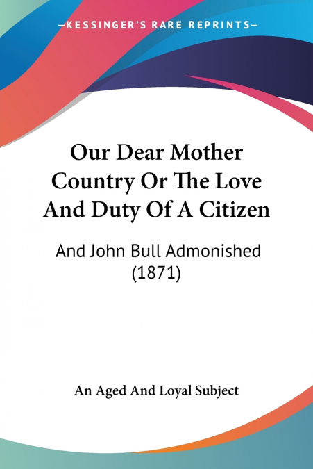 Our Dear Mother Country Or The Love And Duty Of A Citizen