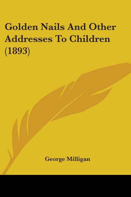 Golden Nails And Other Addresses To Children (1893)