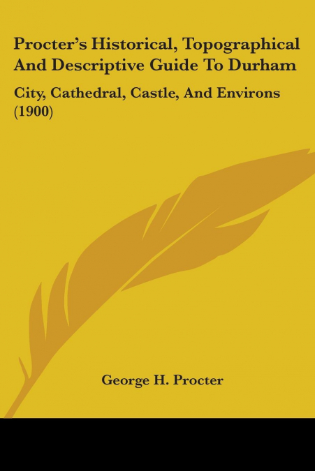 Procter’s Historical, Topographical And Descriptive Guide To Durham