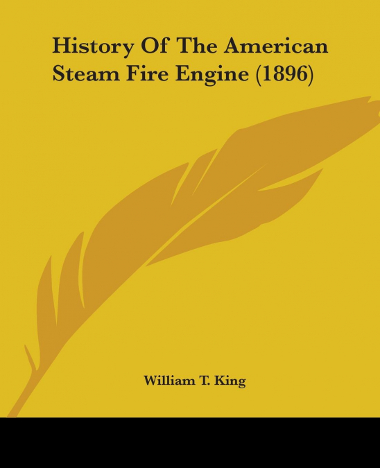History Of The American Steam Fire Engine (1896)