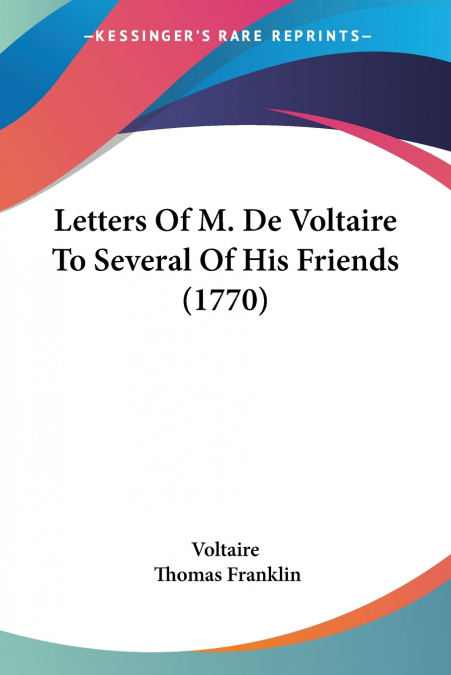 Letters Of M. De Voltaire To Several Of His Friends (1770)