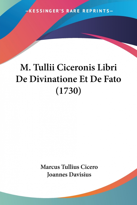 M. Tullii Ciceronis Libri De Divinatione Et De Fato (1730)