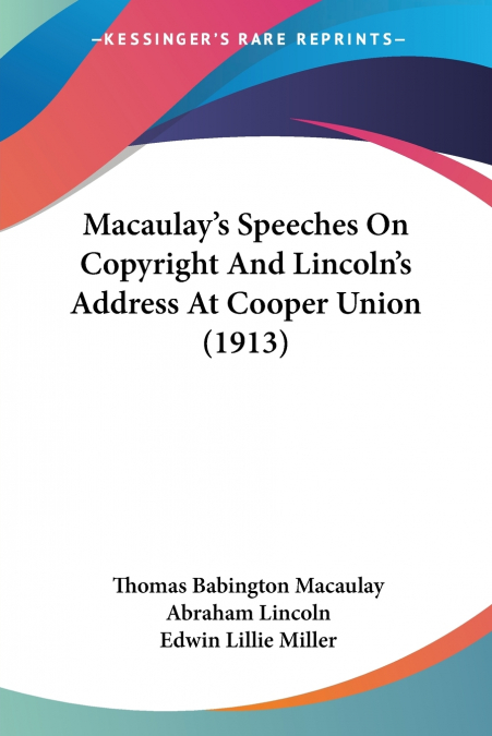 Macaulay’s Speeches On Copyright And Lincoln’s Address At Cooper Union (1913)
