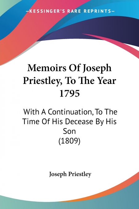 Memoirs Of Joseph Priestley, To The Year 1795