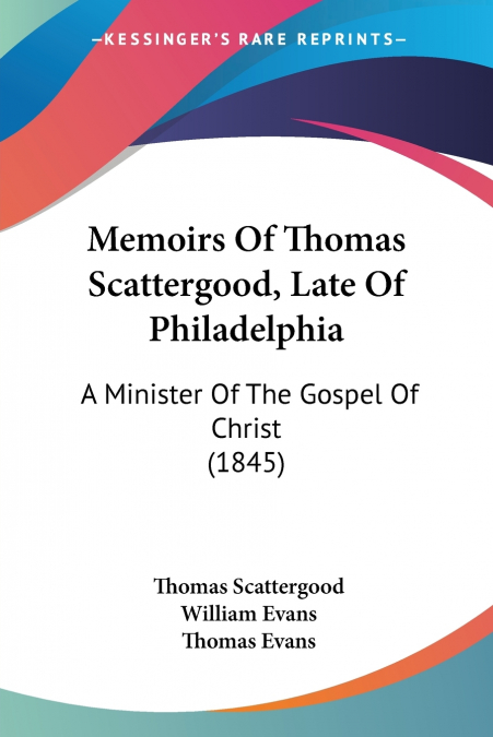 Memoirs Of Thomas Scattergood, Late Of Philadelphia
