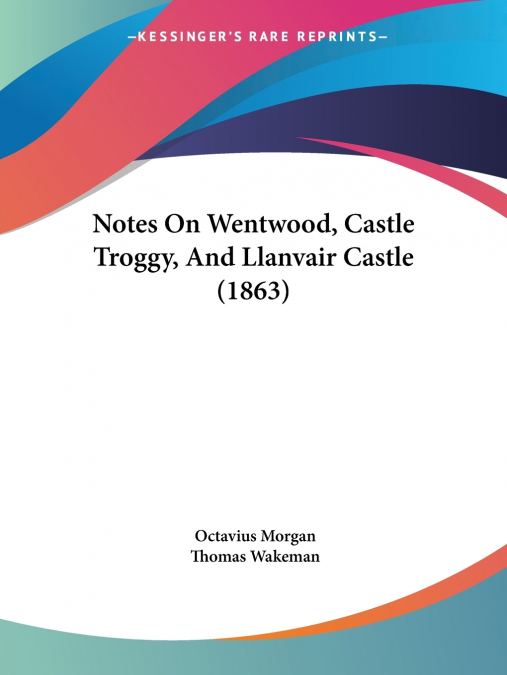 Notes On Wentwood, Castle Troggy, And Llanvair Castle (1863)