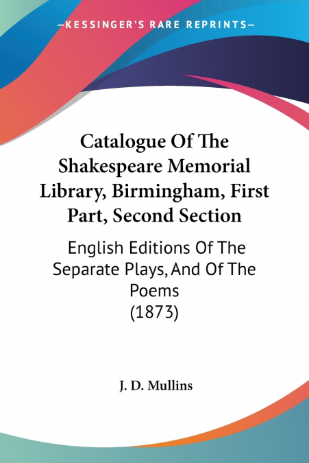 Catalogue Of The Shakespeare Memorial Library, Birmingham, First Part, Second Section