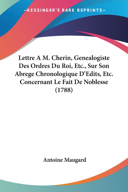 Lettre A M. Cherin, Genealogiste Des Ordres Du Roi, Etc., Sur Son Abrege Chronologique D’Edits, Etc. Concernant Le Fait De Noblesse (1788)