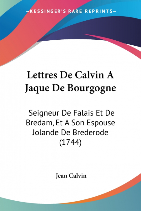 Lettres De Calvin A Jaque De Bourgogne