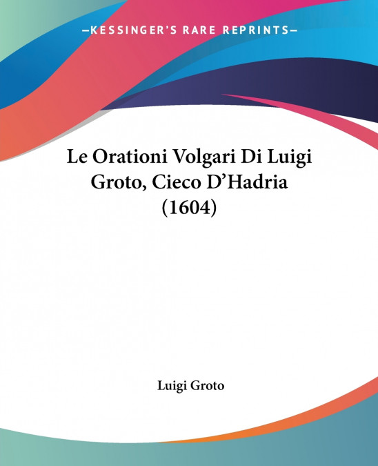 Le Orationi Volgari Di Luigi Groto, Cieco D’Hadria (1604)