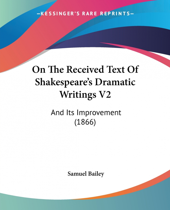 On The Received Text Of Shakespeare’s Dramatic Writings V2