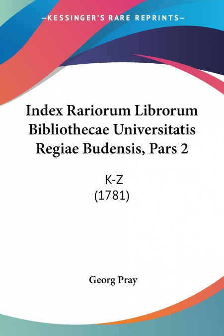 Index Rariorum Librorum Bibliothecae Universitatis Regiae Budensis, Pars 2