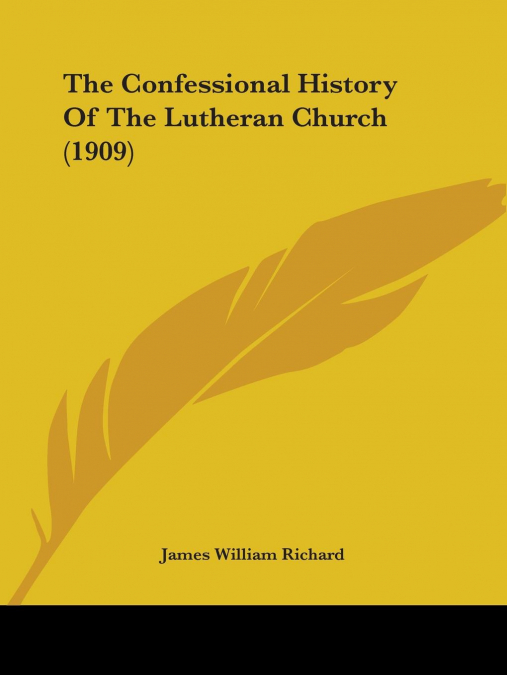 The Confessional History Of The Lutheran Church (1909)