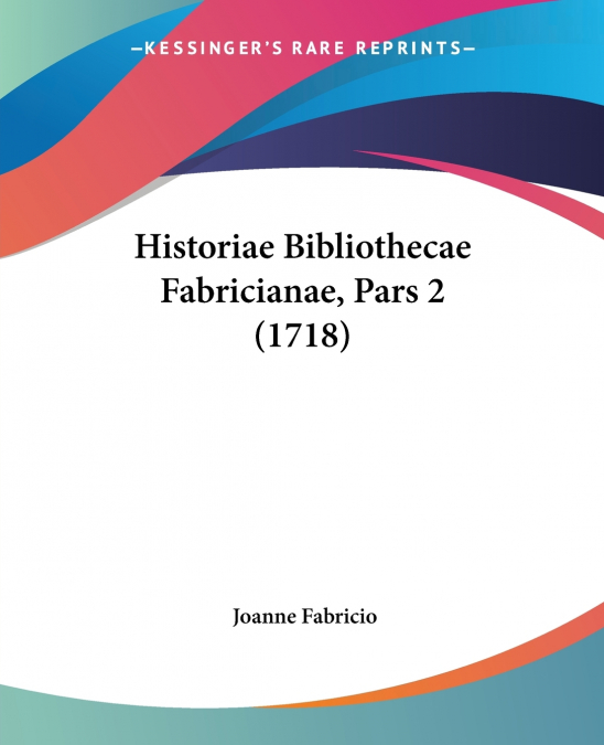 Historiae Bibliothecae Fabricianae, Pars 2 (1718)