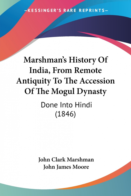 Marshman’s History Of India, From Remote Antiquity To The Accession Of The Mogul Dynasty