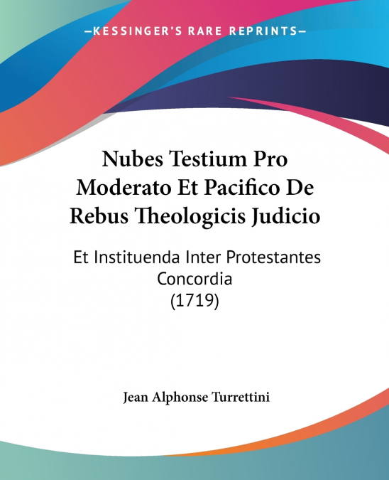Nubes Testium Pro Moderato Et Pacifico De Rebus Theologicis Judicio