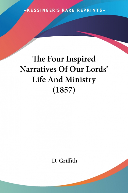 The Four Inspired Narratives Of Our Lords’ Life And Ministry (1857)
