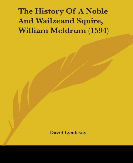 The History Of A Noble And Wailzeand Squire, William Meldrum (1594)