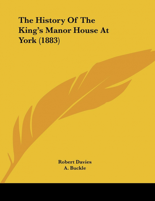 The History Of The King’s Manor House At York (1883)