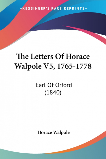The Letters Of Horace Walpole V5, 1765-1778