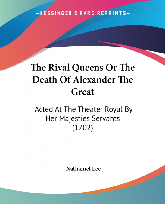 The Rival Queens Or The Death Of Alexander The Great