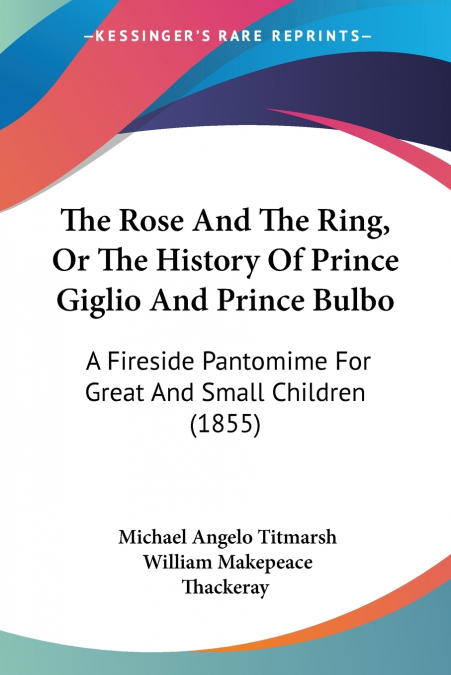 The Rose And The Ring, Or The History Of Prince Giglio And Prince Bulbo