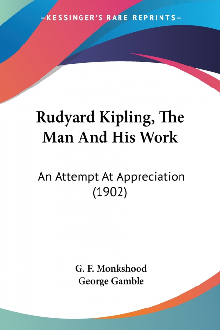 Rudyard Kipling, The Man And His Work