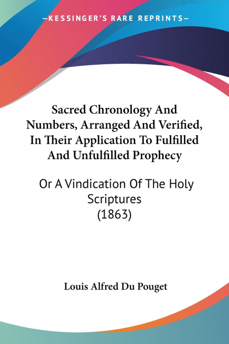 Sacred Chronology And Numbers, Arranged And Verified, In Their Application To Fulfilled And Unfulfilled Prophecy