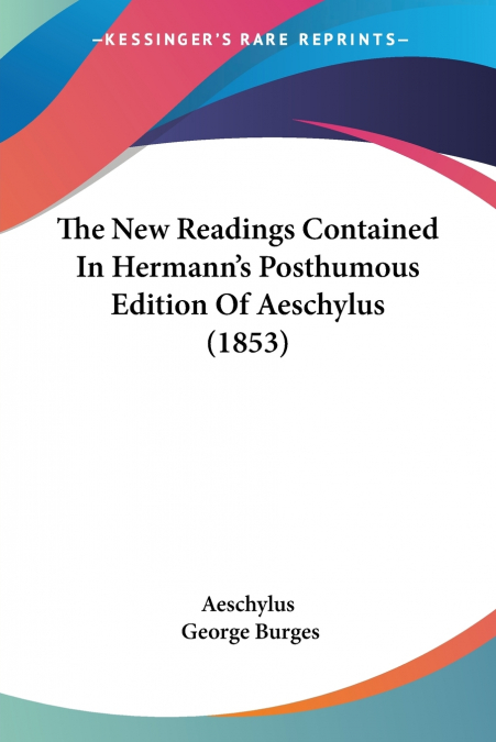 The New Readings Contained In Hermann’s Posthumous Edition Of Aeschylus (1853)