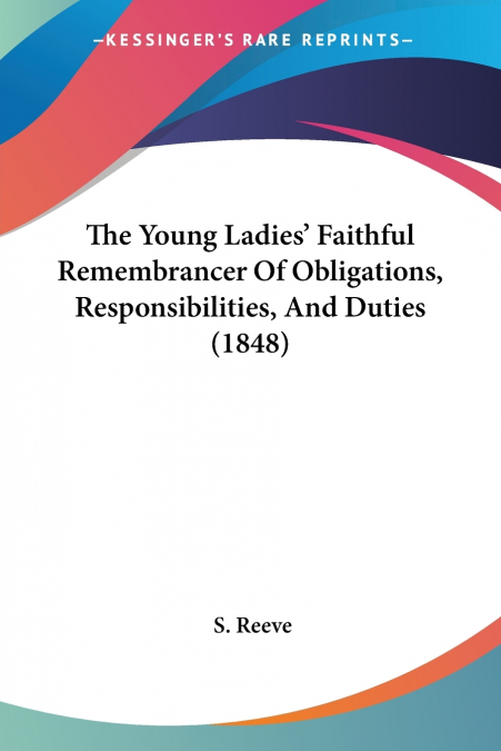 The Young Ladies’ Faithful Remembrancer Of Obligations, Responsibilities, And Duties (1848)
