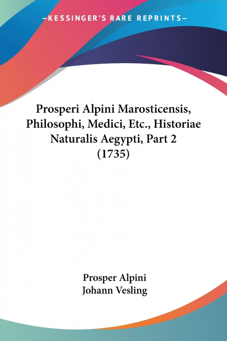 Prosperi Alpini Marosticensis, Philosophi, Medici, Etc., Historiae Naturalis Aegypti, Part 2 (1735)