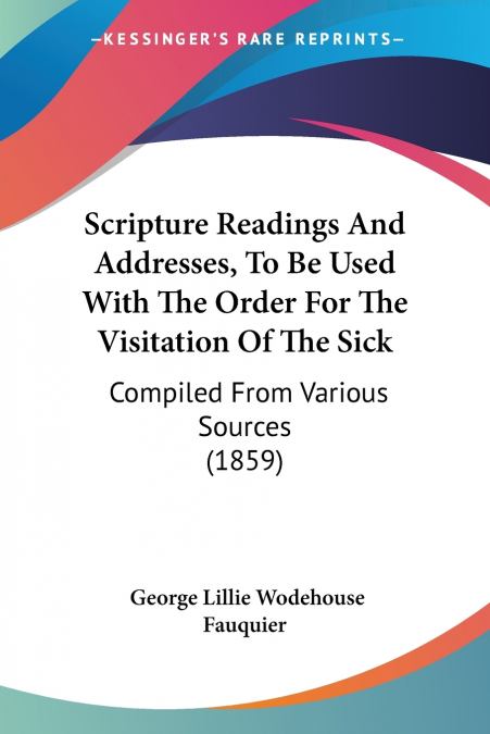 Scripture Readings And Addresses, To Be Used With The Order For The Visitation Of The Sick
