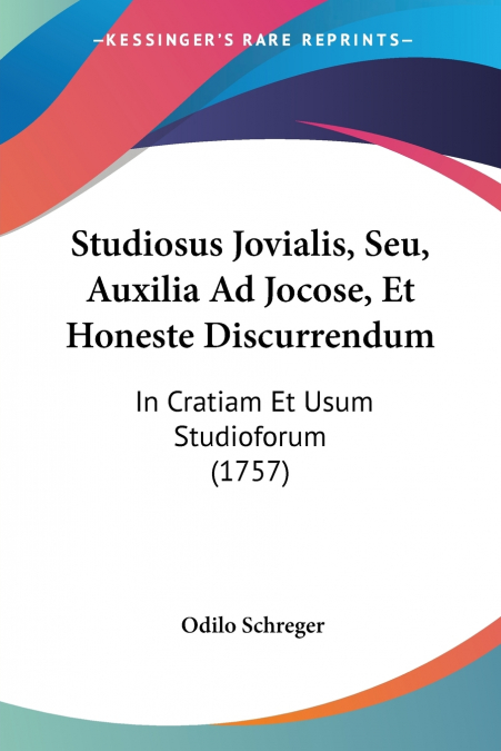 Studiosus Jovialis, Seu, Auxilia Ad Jocose, Et Honeste Discurrendum